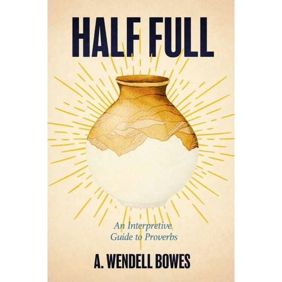 Half Full: An Interpretive Guide to Proverbs, (Paperback)