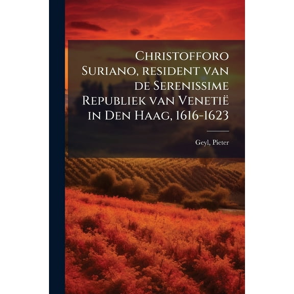 Christofforo Suriano, resident van de Serenissime Republiek van Venetië in Den Haag, 1616-1623, (Paperback)