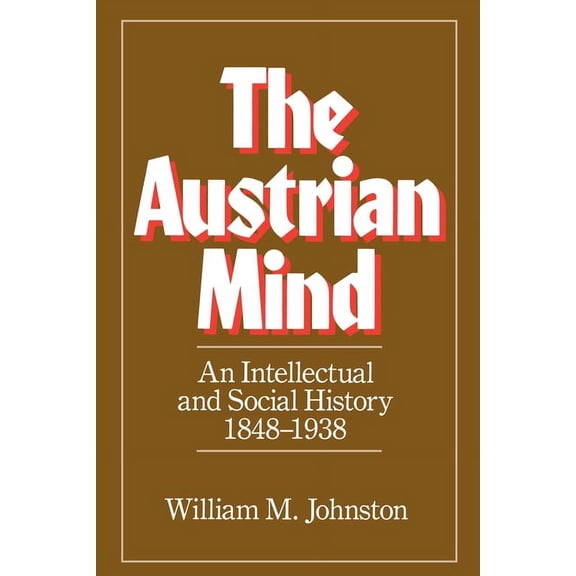 The Austrian Mind: An Intellectual and Social History, 1848-1938, (Paperback)