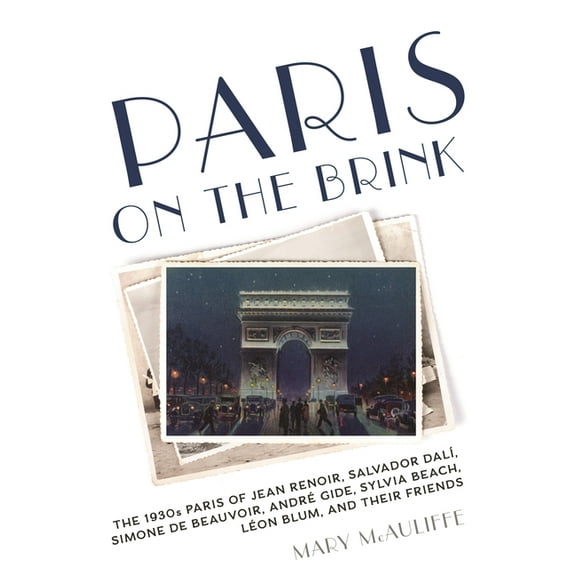 Paris on the Brink: The 1930s Paris of Jean Renoir, Salvador DalÃ, Simone de Beauvoir, André Gide, Sylvia Beach, Léon Bl, (Paperback)