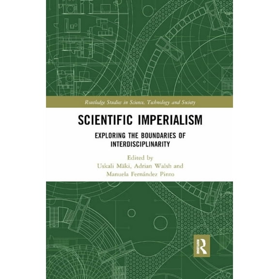 Routledge Studies in Science, Technology Scientific Imperialism: Exploring the Boundaries of Interdisciplinarity, (Paperback)