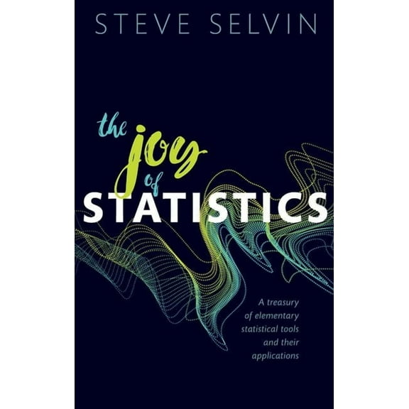The Joy of Statistics: A Treasury of Elementary Statistical Tools and Their Applications, (Paperback)