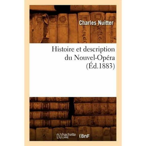 Arts: Histoire Et Description Du Nouvel-Opéra (Éd.1883) (Paperback)
