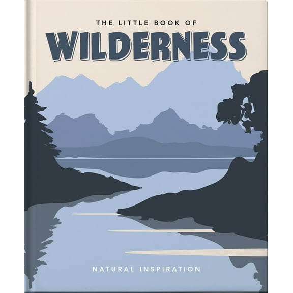 The Little Book of Wilderness: Natural Inspiration, (Hardcover)