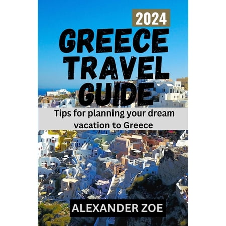Greece Tavel guide: Tips for planning your dream vacation in Greece (Paperback)