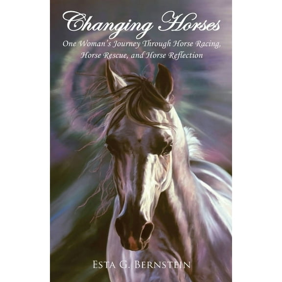 Changing Horses: One Woman's Journey through Horse Racing, Horse Rescue, and Horse Reflection (Paperback)