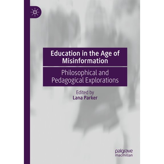 Education in the Age of Misinformation: Philosophical and Pedagogical Explorations, (Hardcover)