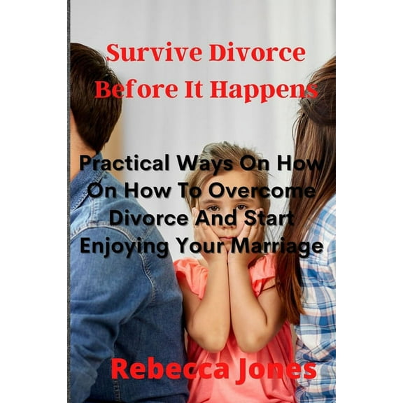 Surviving Divorce Before It Happens: Practical Ways On How On How To Overcome Divorce And Start Enjoying Your Marriage (Paperback)