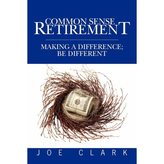 Common Sense Retirement : Making a Difference; Be Different