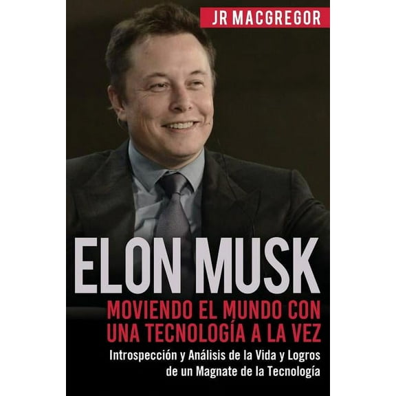 Visionarios Billonarios Elon Musk: Moviendo el Mundo con Una TecnologÃÂa a la Vez: Introspección y Análisis de la Vida y Logros de un Magnate de , Book 2, (Paperback)