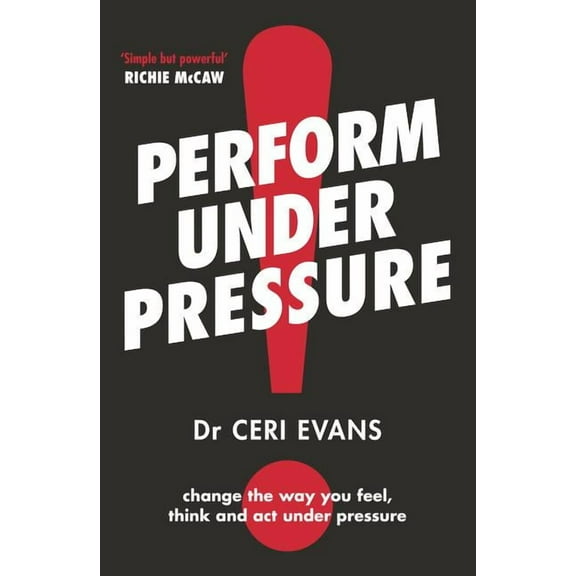 Perform Under Pressure: The International Bestseller on How to Change the Way You Think, Feel and ACT from Top Psychiatr, (Paperback)