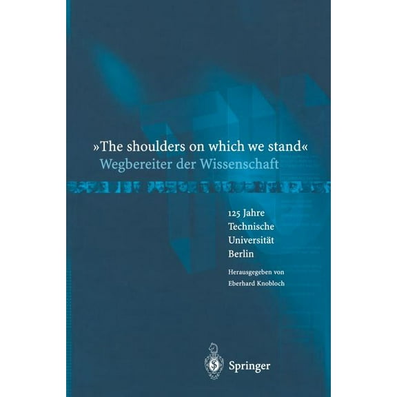 "The Shoulders on Which We Stand"-Wegbereiter Der Wissenschaft: 125 Jahre Technische Universität Berlin, (Paperback)