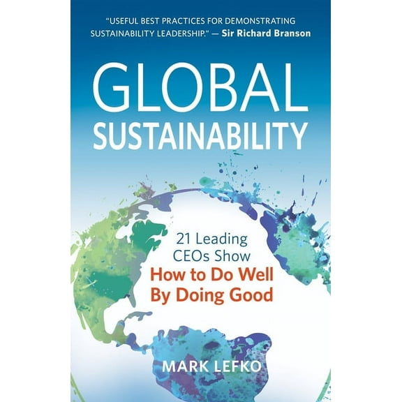 Global Sustainability: 21 Leading Ceos Show How to Do Well by Doing Good, (Paperback)