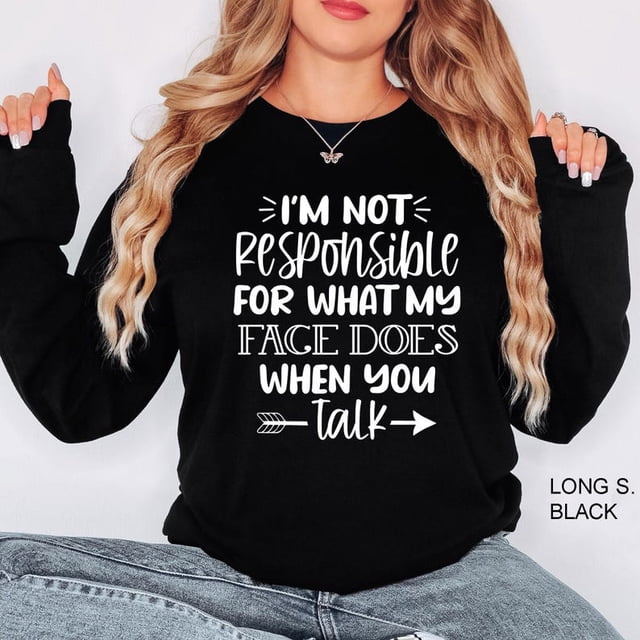 I'M Not Responsible For What My Face Does When You Talk Sweatshirt