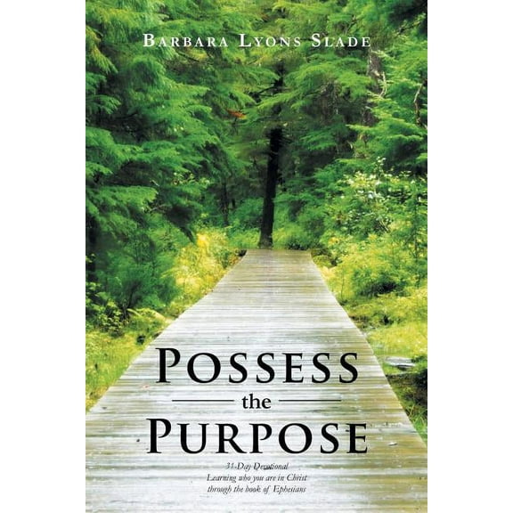 Possess the Purpose : A 31-day Devotional Learning Who You Are in Christ Through the Book of Ephesians