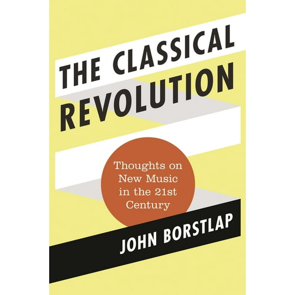 Modern Traditionalist Classical Music Classical Revolution: Thoughts on New Music in the 21st Century, Book 1, (Hardcover)