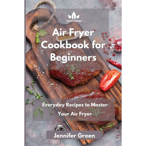 Air Fryer Cookbook : Everyday Recipes to Master Your Air Fryer (Paperback)