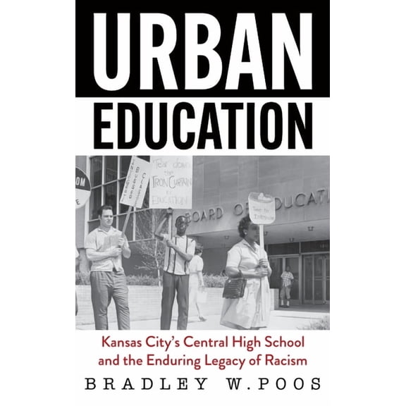 Urban Education: Kansas City's Central High School and the Enduring Legacy of Racism, (Hardcover)