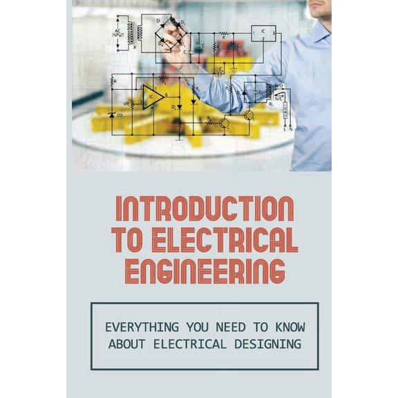 Introduction To Electrical Engineering: Everything You Need To Know About Electrical Designing: Entry Level Electrical Engineering (Paperback)