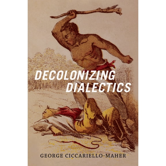 Radical AmÃ©ricas Decolonizing Dialectics, (Hardcover)