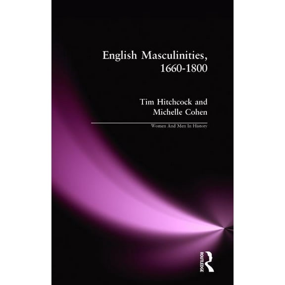 Women and Men in History English Masculinities, 1660-1800, (Paperback)
