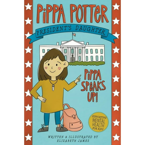 Pippa Potter, President's Daughter Pippa Speaks Up!: A Heartwarming, Illustrated White House Adventure Supporting Kids' Mental Health with Empowering , Book 1, (Paperback)