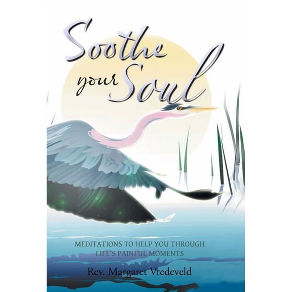 Soothe Your Soul: Meditations to Help You Through Life's Painful Moments, (Hardcover)