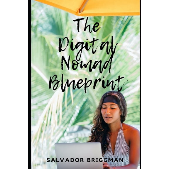 The Digital Nomad Blueprint: How to Become a Digital Nomad (Paperback) by Salvador Briggman