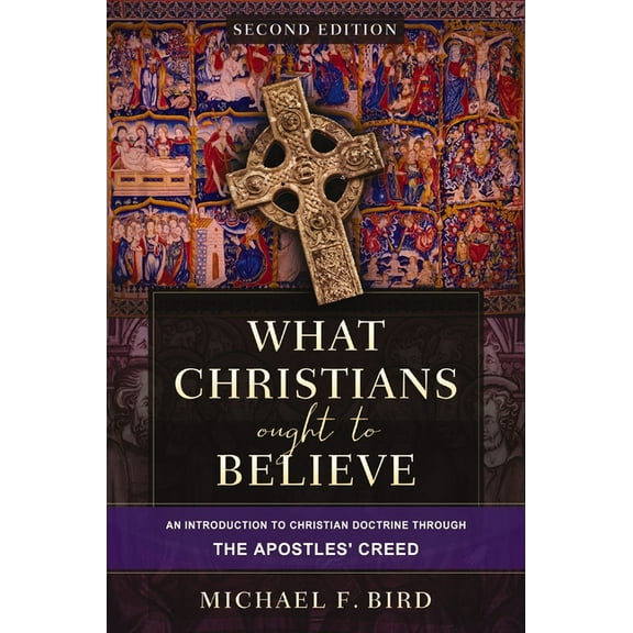 What Christians Ought to Believe, Second Edition: An Introduction to Christian Doctrine Through the Apostles' Creed, (Hardcover)
