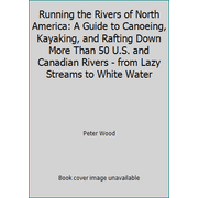 Running the Rivers of North America: A Guide to Canoeing, Kayaking, and Rafting Down More Than 50 U.S. and Canadian Rivers - from Lazy Streams to White Water [Hardcover - Used]