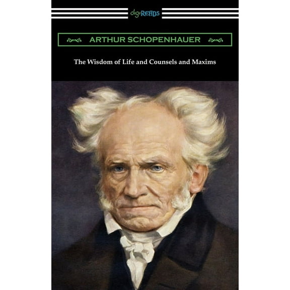 The Wisdom of Life and Counsels and Maxims, (Paperback)