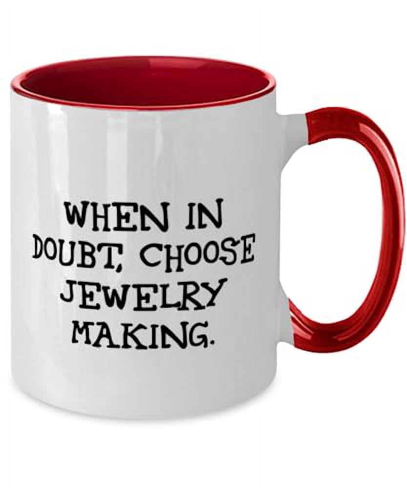 Gag Jewelry Making Gifts, When in Doubt, Choose Jewelry Making, Special Two Tone 11oz Mug For Men Women From Friends, Two tone jewelry, Unique jewelry making, Oz mug gift, Twotonejewelrymaking