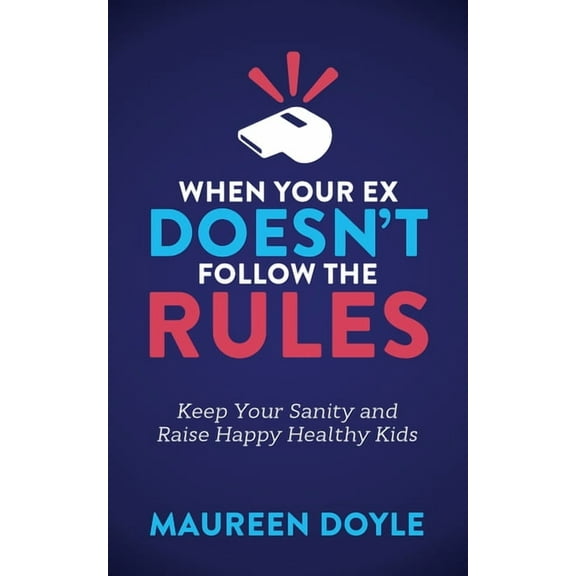 When Your Ex Doesn't Follow the Rules: Keep Your Sanity and Raise Happy Healthy Kids, (Paperback)