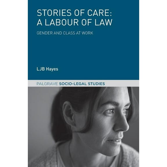 Palgrave Socio-Legal Studies Stories of Care: A Labour of Law: Gender and Class at Work, (Paperback)