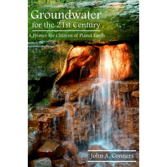 Groundwater for the 21st Century : A Primer for Citizens of Planet Earth (Hardcover)