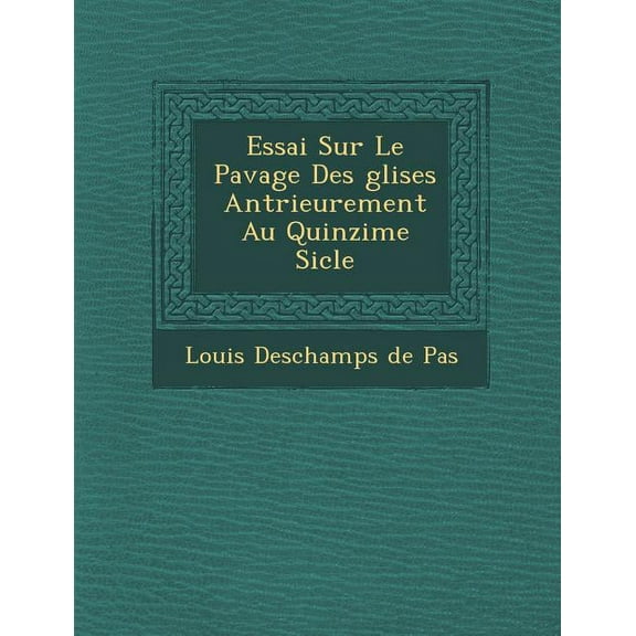 Essai Sur Le Pavage Des Glises Ant Rieurement Au Quinzi Me Si Cle (Paperback)
