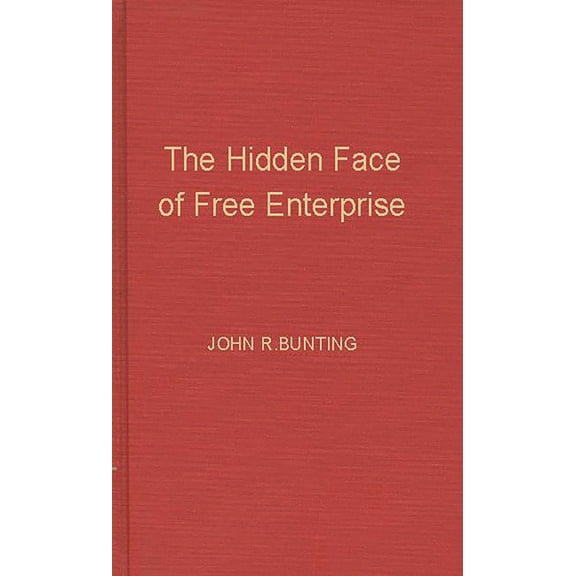 The Hidden Face of Free Enterprise: The Strange Economics of the American Businessman, (Hardcover)