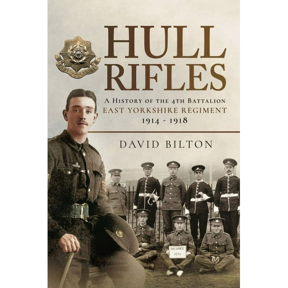 Hull Rifles: A History of the 4th Battalion East Yorkshire Regiment, 1914-1918 (Hardcover)