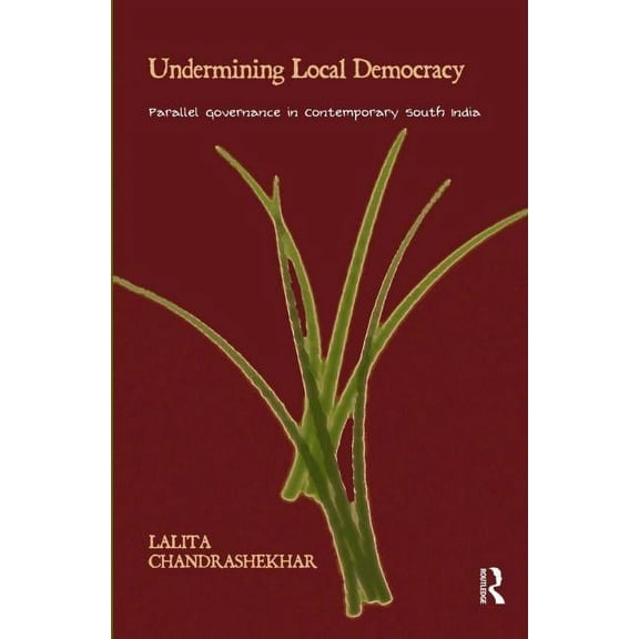 Undermining Local Democracy: Parallel Governance in Contemporary South India, (Hardcover)