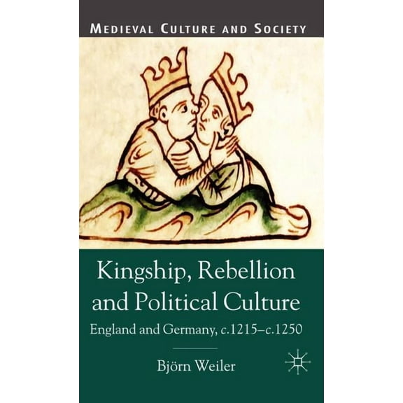 Medieval Culture and Society Kingship, Rebellion and Political Culture: England and Germany, c. 1215-c. 1250, (Hardcover)