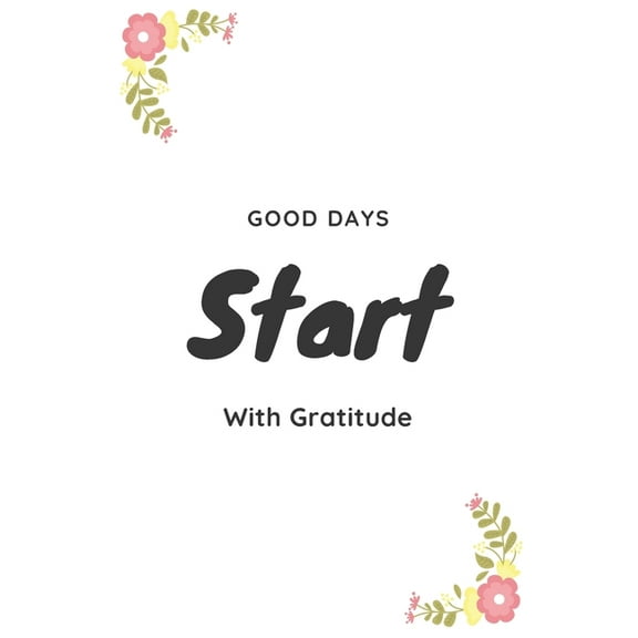 Good Days Start: Good Days Start With Gratitude / Guide To Cultivate An Attitude Of Gratitude / 6x9, 110 page (Paperback)