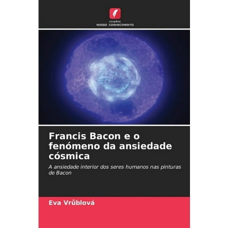 Francis Bacon e o fen&oacute;meno da ansiedade c&oacute;smica (Paperback)