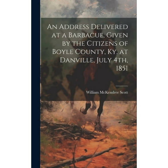 An Address Delivered at a Barbacue, Given by the Citizens of Boyle County, Ky. at Danville, July 4th, 1851 (Hardcover)
