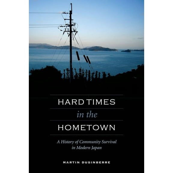 Hard Times in the Hometown: A History of Community Survival in Modern Japan (Hardcover)