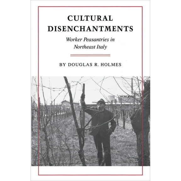 Cultural Disenchantments: Worker Peasantries in Northeast Italy, (Paperback)
