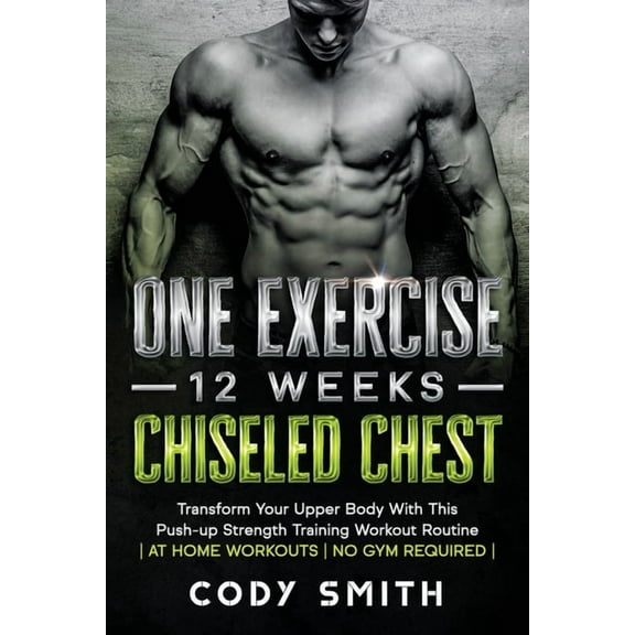 Cody Smith: One Exercise, 12 Weeks, Chiseled Chest, Book 1, (Paperback)