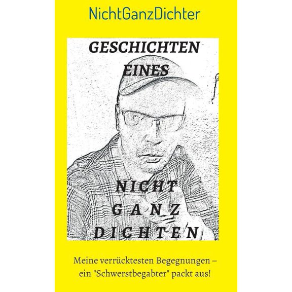 Geschichten eines nicht ganz Dichten: Meine verrÃ¼cktesten Begegnungen - ein "Schwerstbegabter" packt aus!, (Paperback)