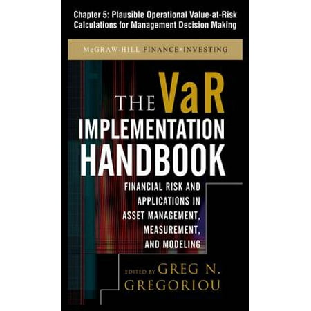 The VAR Implementation Handbook, Chapter 5 - Plausible Operational Value-at-Risk Calculations for Management Decision Making -