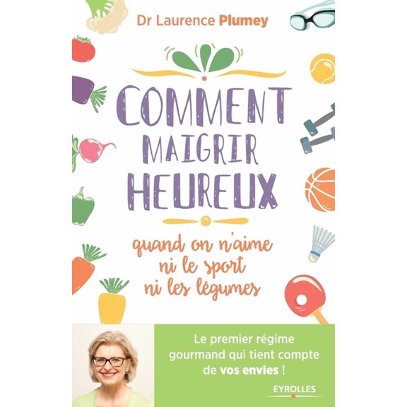 Comment maigrir heureux quand on n'aime ni le sport ni les légumes: Le premier régime gourmand qui tient compte de vos envies ! (Paperback)