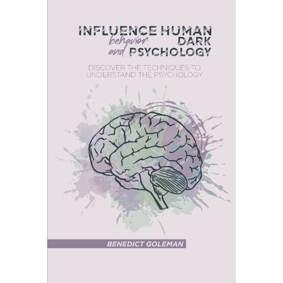 Influence Human Behavior and Dark Psychology: Discover the Techniques to Understand the Psychology (Paperback)